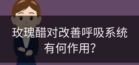 玫瑰醋对改善呼吸系统有何作用？